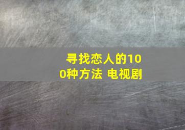 寻找恋人的100种方法 电视剧